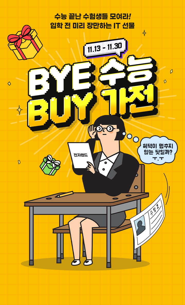 수능 끝난 수험생들 모여라! 입학 전 미리 장만하는 IT 선물 11.13-11.30 BYE 수능 BUY 가전, 혜택이 멈추지 않는 탓일까? ㅜ.ㅜ