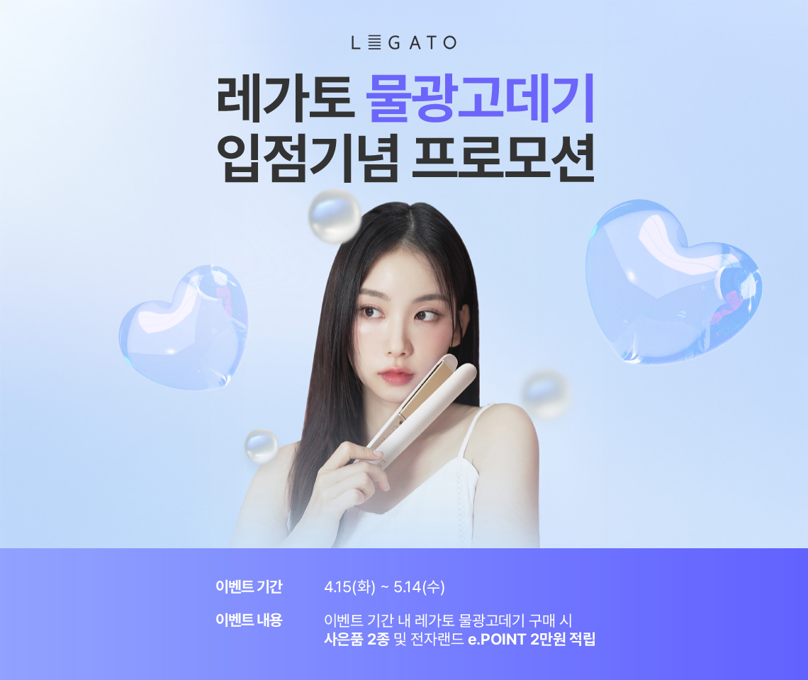 LEGATO 레가토 물광고데기 입점기념 프로모션, 이벤트 기간 4.15(화) ~ 5.14(수), 이벤트 내용 이벤트 기간 내 레가토 물광고데기 구매 시 사은품 2종 및 전자랜드 e.POINT 2만원 적립