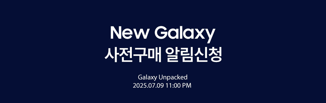 NEW GALAXY 사전구매 알림신청 Galaxy Unpacked 2025.07.09 11:00 PM 
