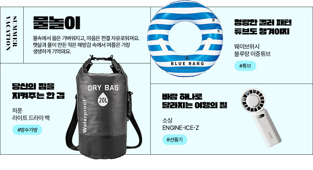 SUMMER VACATION 물놀이 물속에서 몸은 가벼워지고, 마음은 한결 자유로워져요. 햇살과 물이 만든 작은 해방감 속에서 여름은 가장 생생하게 기억돼요.