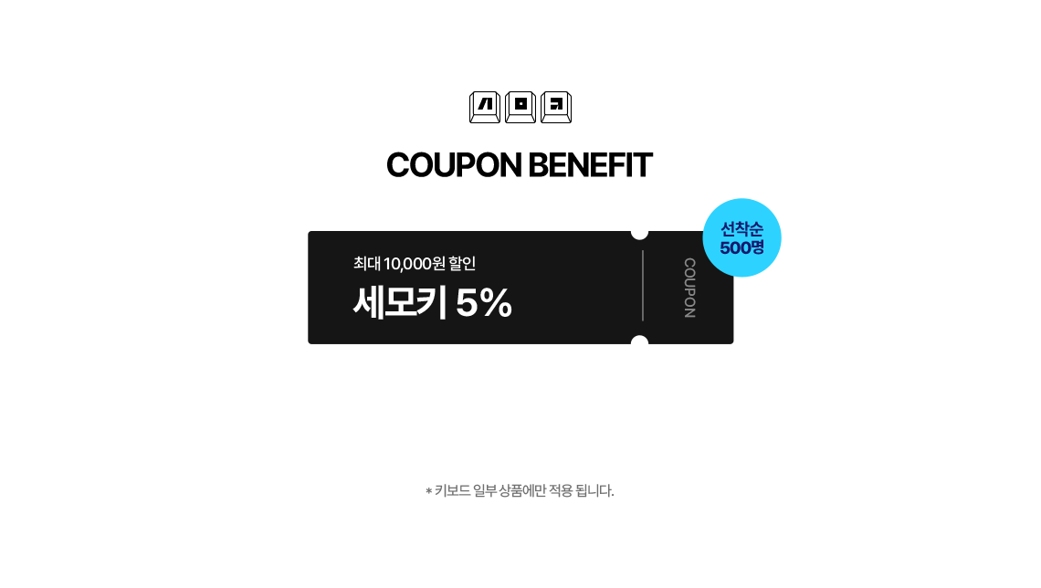 세모키 COUPON BENEFIT 선착순 500명 최대 10,000원 할인 세모키 5% * 키보드 일부 상품에만 적용됩니다.