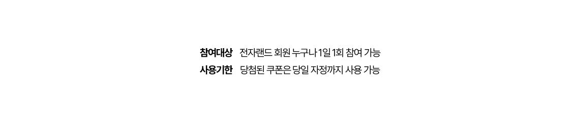 참여대상 전자랜드 회원 누구나 1일 1회 참여 가능 /사용기한 당첨된 쿠폰은 당일 자정까지 사용가능
