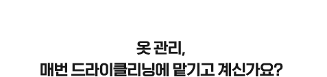 옷 관리, 매번 드라이클리닝에 맡기고 계신가요?