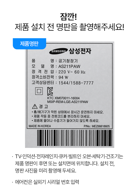 잠깐! 제품 설치 전 명판을 촬영해주세요! TV·인덕션·전자레인지·큐커·빌트인 오븐·세탁기·건조기는 제품 명판이 후면 또는 설치면에 위치합니다. 설치 전, 명판 사진을 미리 촬영해 두세요.